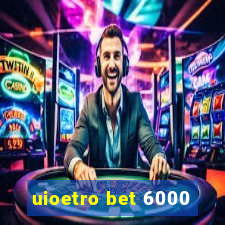 uioetro bet 6000